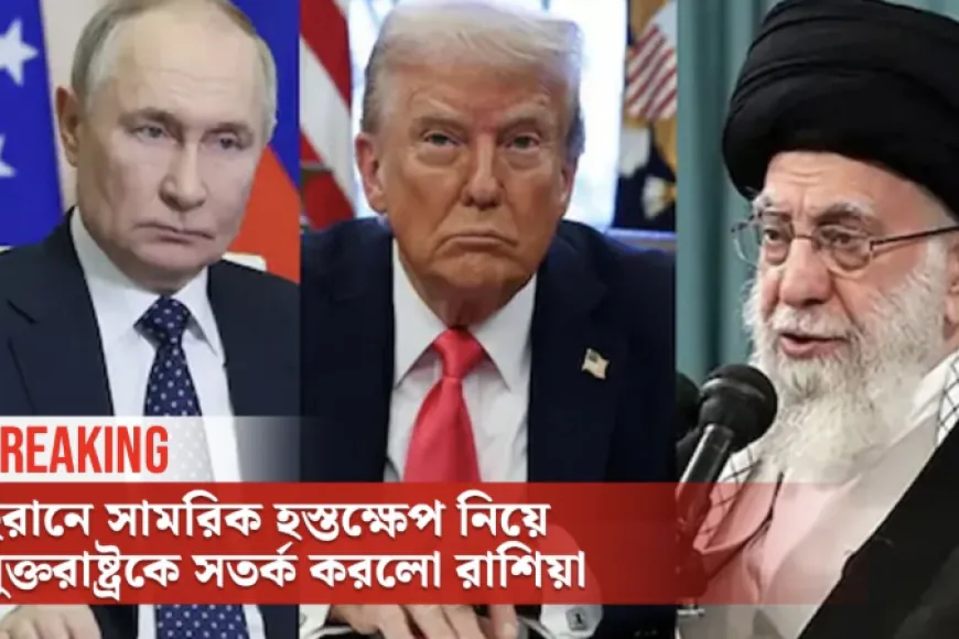 ইরানে সামরিক হস্তক্ষেপ নিয়ে যুক্তরাষ্ট্রকে সতর্ক করে যা বললো রাশিয়া